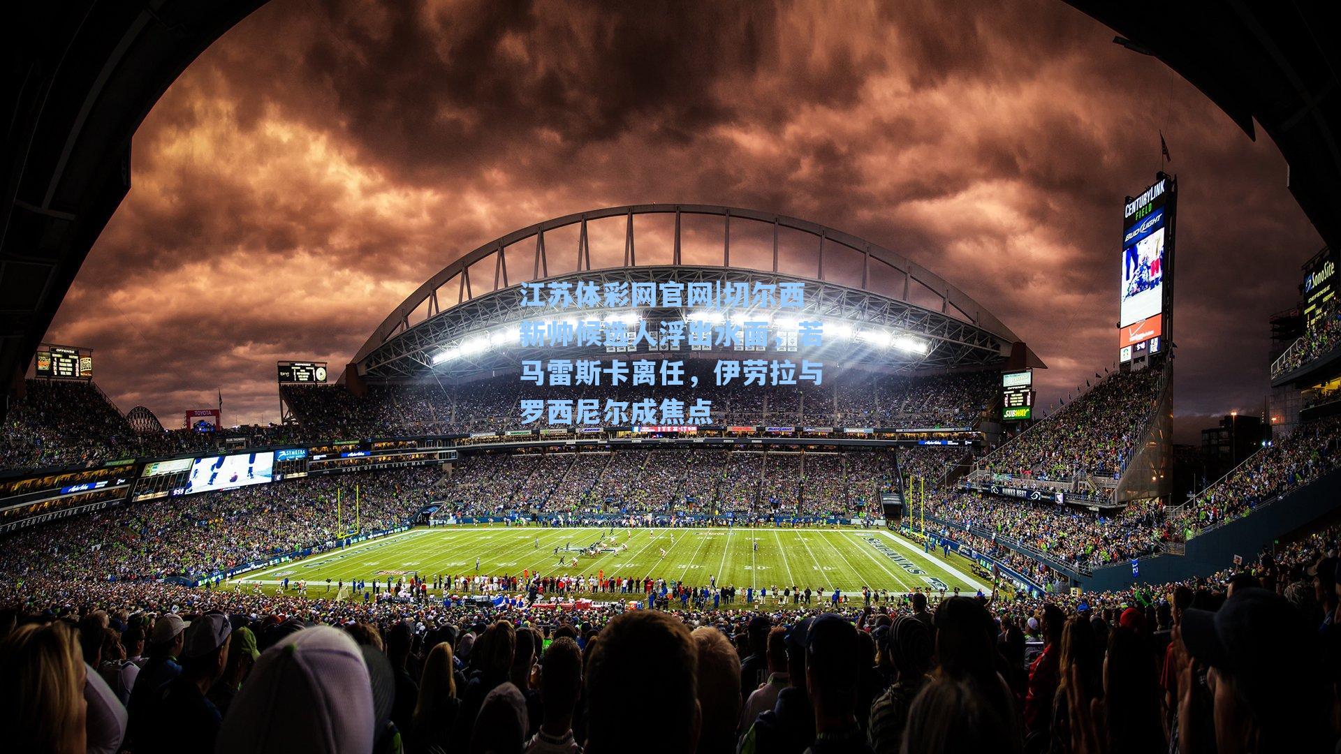 切尔西新帅候选人浮出水面，若马雷斯卡离任，伊劳拉与罗西尼尔成焦点