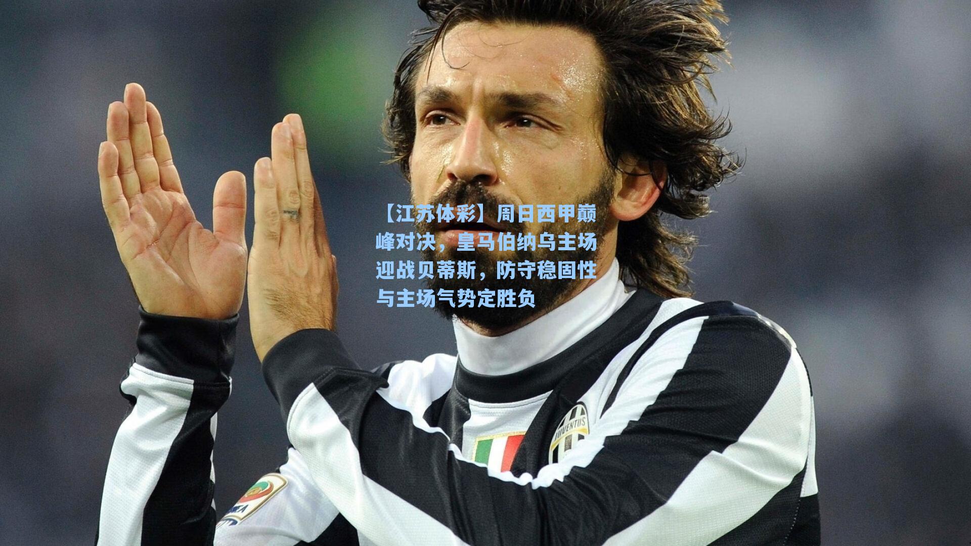 周日西甲巅峰对决，皇马伯纳乌主场迎战贝蒂斯，防守稳固性与主场气势定胜负