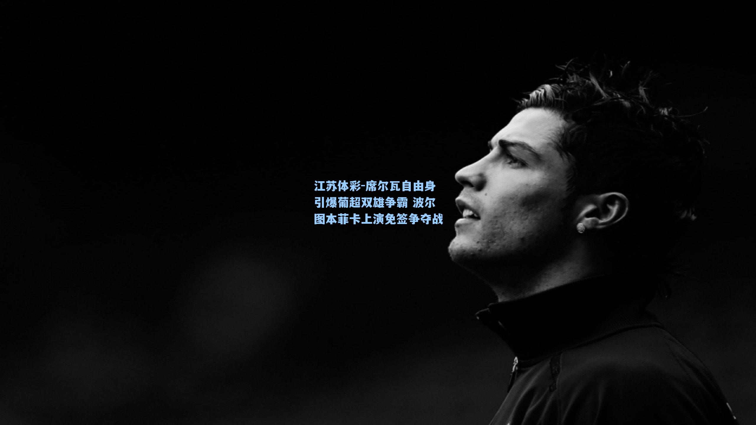 席尔瓦自由身引爆葡超双雄争霸 波尔图本菲卡上演免签争夺战