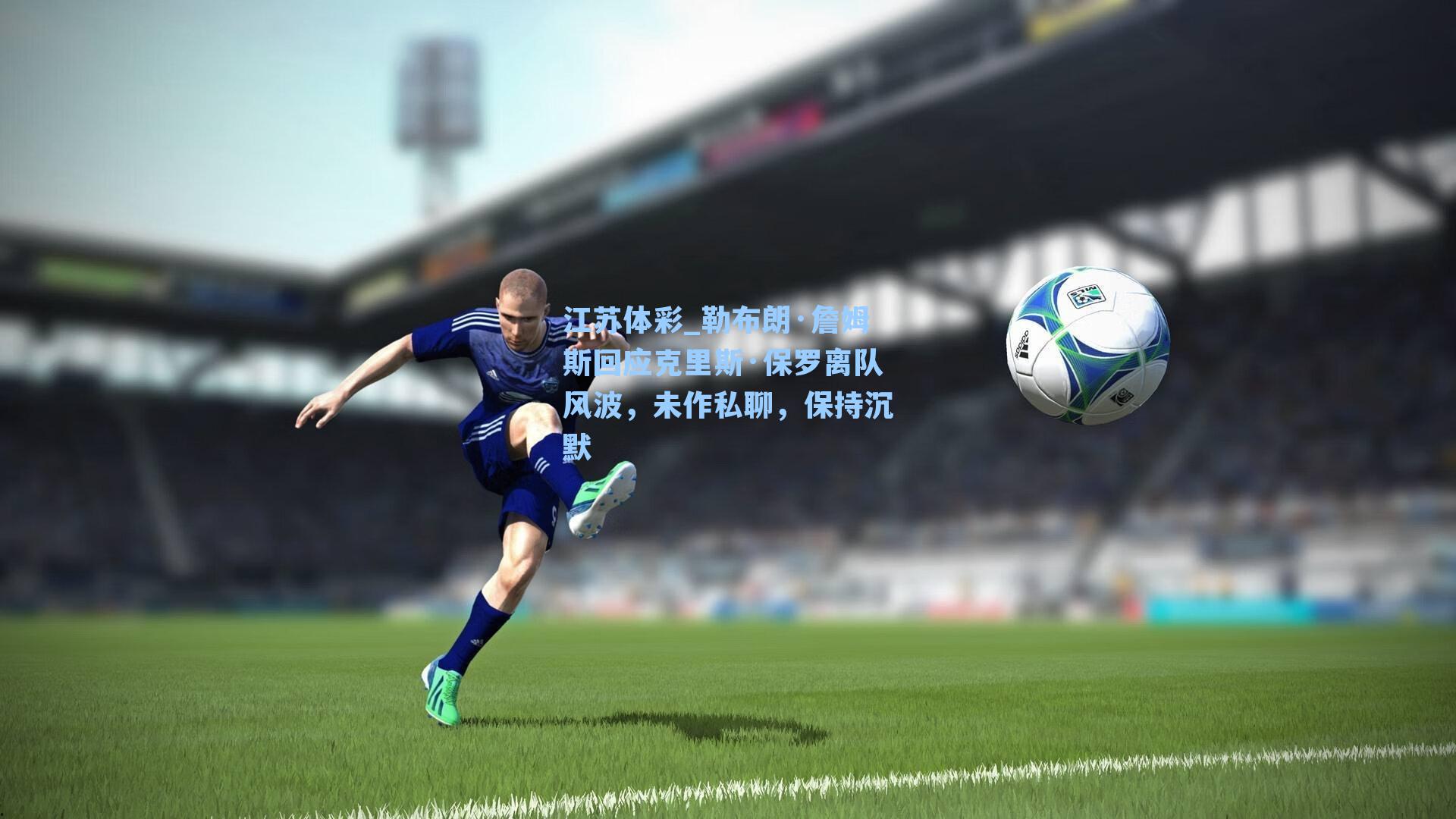 勒布朗·詹姆斯回应克里斯·保罗离队风波，未作私聊，保持沉默